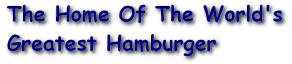 The Home Of The World's Greatest Hamburger!